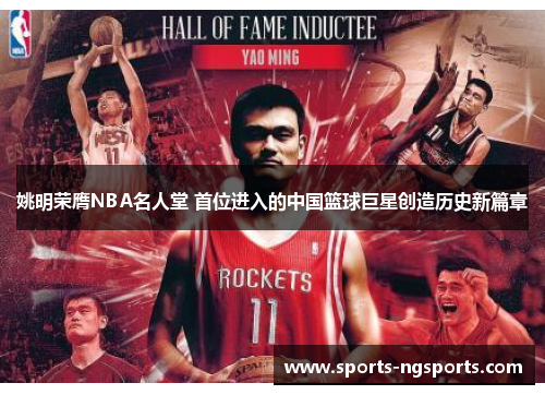 姚明荣膺NBA名人堂 首位进入的中国篮球巨星创造历史新篇章