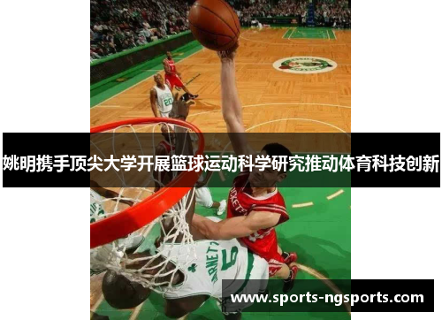 姚明携手顶尖大学开展篮球运动科学研究推动体育科技创新