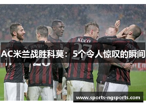 AC米兰战胜科莫：5个令人惊叹的瞬间